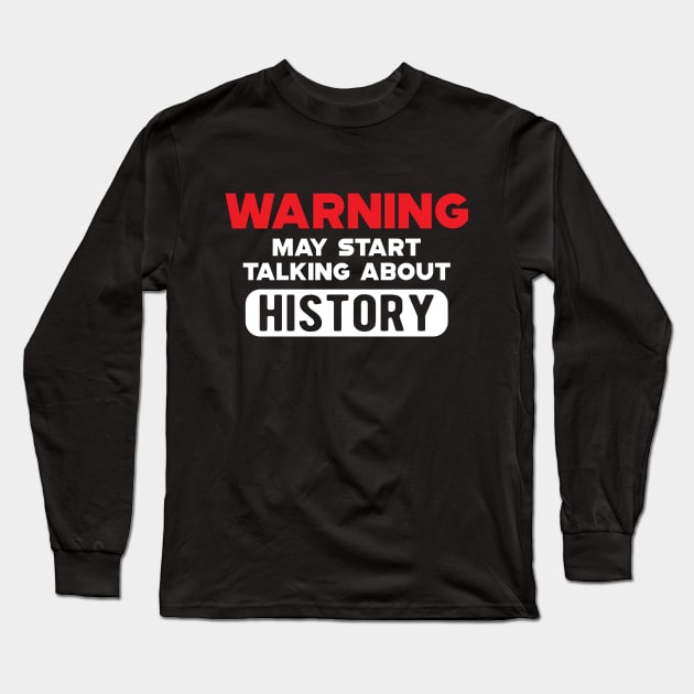 History - Warning may start talking about history Long Sleeve T-Shirt by KC Happy Shop